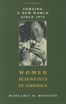 Women Scientists in America: Forging a New World Since 1972 Volume 3 by Rossiter, Margaret W.