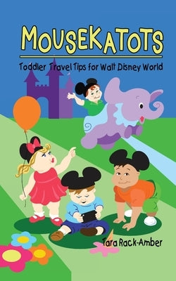 Mousekatots: Toddler Travel Tips for Walt Disney World by Rack-Amber, Tara