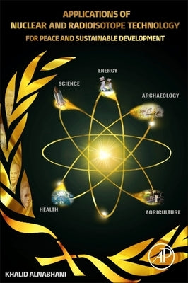 Applications of Nuclear and Radioisotope Technology: For Peace and Sustainable Development by Alnabhani, Khalid