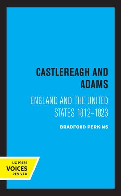 Castlereagh and Adams: England and the United States 1812-1823 by Perkins, Bradford