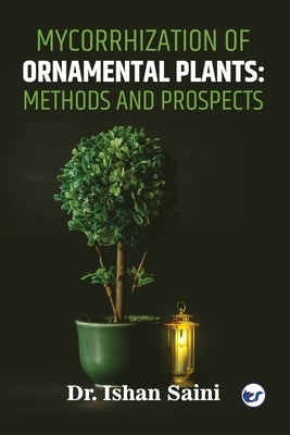 Mycorrhization of Ornamental Plants: Methods and Prospects by Ishan, Saini