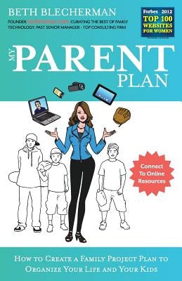 My Parent Plan: How to Create a Family Project Plan to Organize Your Life and Kids by Blecherman, Beth