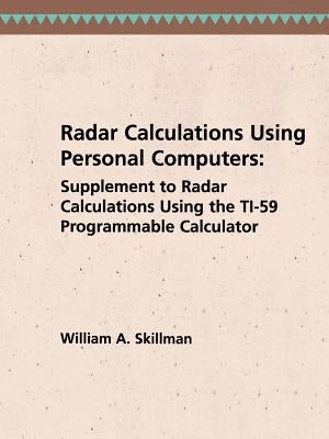 Radar Calculations Using Personal Computers: Supplement to Radar Calculations Using the Ti-59 Programmable Calculator by Skillman, William A.