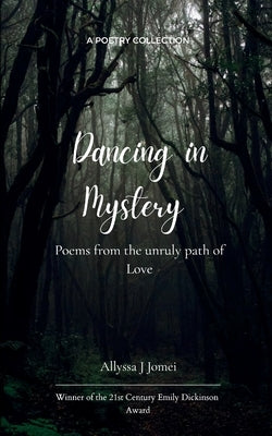 Dancing in Mystery Poems from the unruly path of Love by Jomei, Allyssa J.