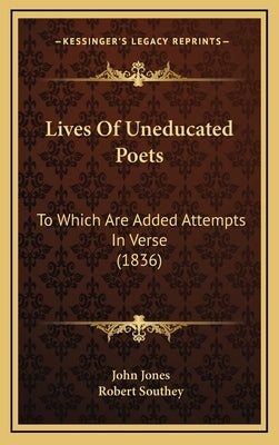 Lives of Uneducated Poets: To Which Are Added Attempts in Verse (1836) by Jones, John