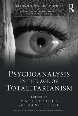 Psychoanalysis in the Age of Totalitarianism by Ffytche, Matt