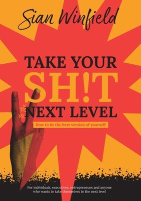 Take Your Shit to the Next Level: How to be the best version of yourself by Winfield, Sian
