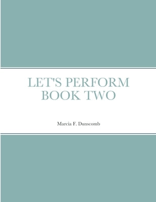 Let's Perform Book Two by Dunscomb, Marcia