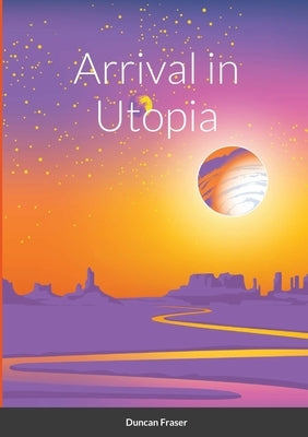 Arrival in Utopia by Fraser, Duncan
