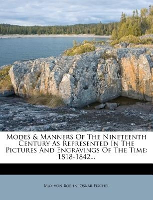 Modes & Manners of the Nineteenth Century as Represented in the Pictures and Engravings of the Time: 1818-1842... by Boehn, Max Von