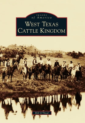 West Texas Cattle Kingdom by O'Neal, Bill