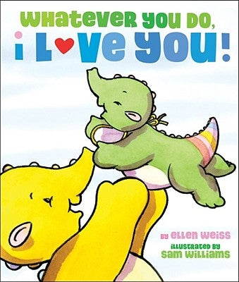 Whatever You Do, I Love You! by Weiss, Ellen