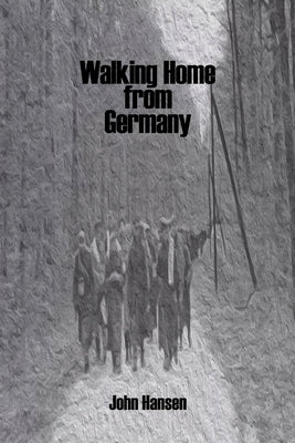 Walking Home from Germany: the Story of Robert E. Staton by Hansen, John