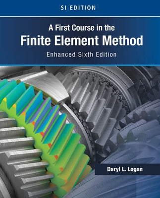 A First Course in the Finite Element Method, Enhanced Edition, Si Version by Logan, Daryl L.