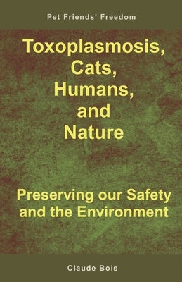 Toxoplasmosis, Cats, Humans, and Nature: Preserving our Safety and the Environment by Bois, Claude