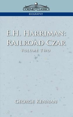 E.H. Harriman: Railroad Czar, Vol. 2 by Kennan, George