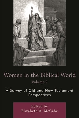 Women in the Biblical World: A Survey of Old and New Testament Perspectives by McCabe, Elizabeth A.