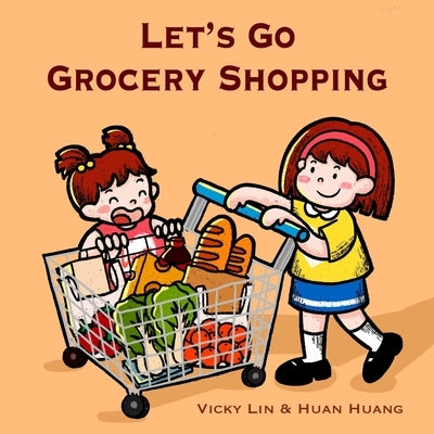 Let's Go Grocery Shopping: A Fun and Educational Grocery Store Adventure That Builds Food Vocabulary and Teaches Kids About Aisles and Categories by Huang, Huan