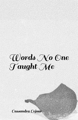 Words No One Taught Me by Cejour, Cassandra
