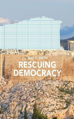 Rescuing Democracy by Smith, Paul E.