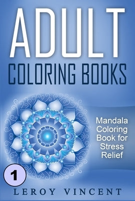 Adult Coloring Books: Mandala Coloring Book for Stress Relief by Vincent, Leroy