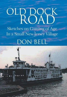 Old Dock Road: Sketches on Coming of Age In a Small New Jersey Village by Bell, Don