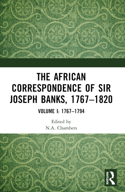 The African Correspondence of Sir Joseph Banks, 1767-1820: Volume I: 1767-1794 by Chambers, Neil