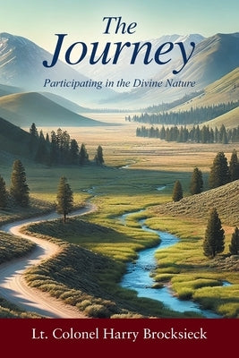 The Journey: Participating in the Divine Nature by Brocksieck, Lt Colonel Harry