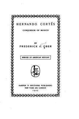 Hernando Cortés, Conqueror of Mexico by Ober, Frederick A.