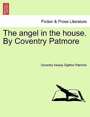 The Angel in the House. by Coventry Patmore by Patmore, Coventry Kersey Dighton