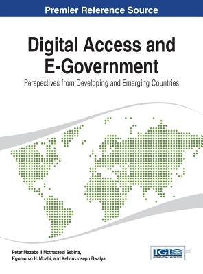 Digital Access and E-Government: Perspectives from Developing and Emerging Countries by Mothataesi Sebina, Peter Mazebe, II