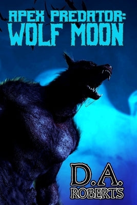 Apex Predator: Wolf Moon: Book One of the Apex Predator Series by Roberts, D. A.