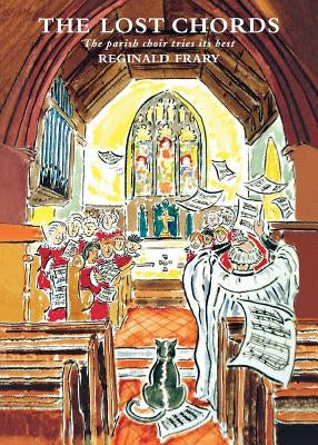 The Lost Chords: The Parish Choir Tries Its Best by Frary, Reg