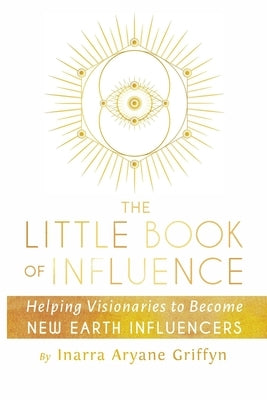The Little Book of Influence: Helping Visionaries to Become New Earth Influencers by Futterman, Mark