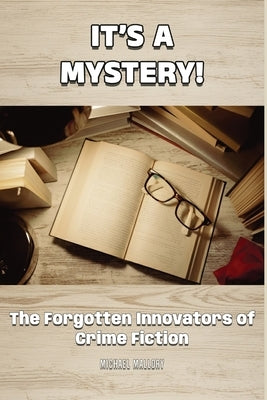 It's a Mystery! The Forgotten Innovators of Crime Fiction by Mallory, Michael