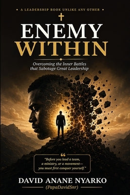 Enemy Within: Overcoming the Inner Battles that Sabotage Great Leadership by Nyarko, David Anane