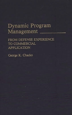 Dynamic Program Management: From Defense Experience to Commercial Application by Chacko, George Kuttickal