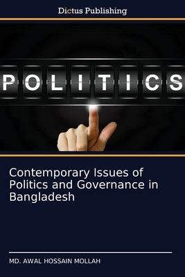 Contemporary Issues of Politics and Governance in Bangladesh by Mollah, MD Awal Hossain