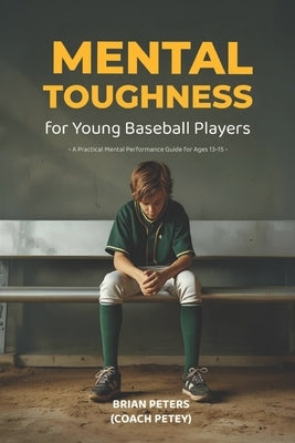 Mental Toughness for Young Baseball Players: A Practical Mental Performance Guide for Ages 13-15 by Peters, Brian