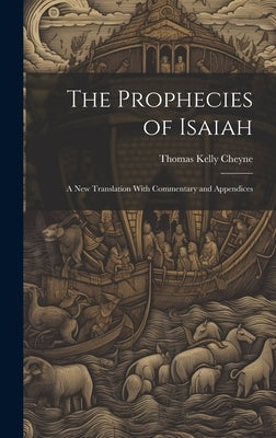 The Prophecies of Isaiah: A New Translation With Commentary and Appendices by Cheyne, Thomas Kelly