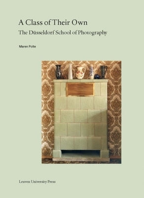 A Class of Their Own: The Düsseldorf School of Photography by Polte, Maren