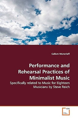 Performance and Rehearsal Practices of Minimalist Music by Moncrieff, Callum