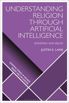 Understanding Religion Through Artificial Intelligence: Bonding and Belief by Lane, Justin E.
