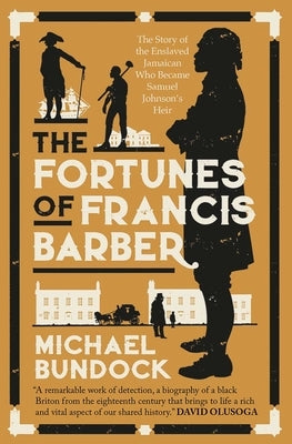 The Fortunes of Francis Barber: The Story of the Enslaved Jamaican Who Became Samuel Johnson's Heir by Bundock, Michael