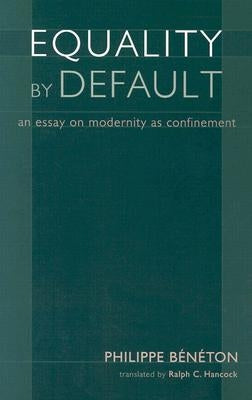 Equality by Default: An Essay on Modernity as Confinement by Beneton, Philippe