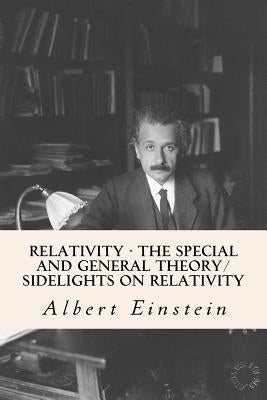 Relativity - The Special and General Theory/ Sidelights on Relativity by Einstein, Albert