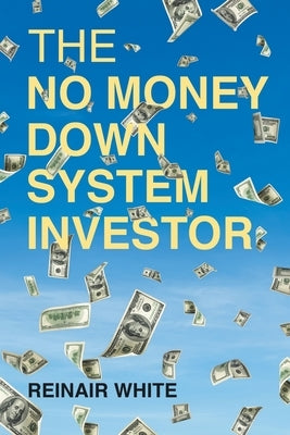 The No Money Down System Investor by White, Reinair