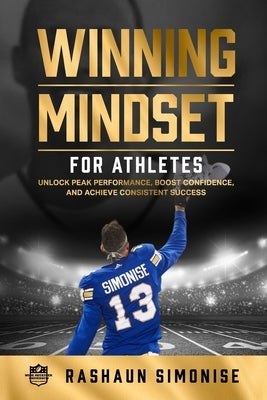 Winning Mindset for Athletes: Unlock Peak Performance, Boost Confidence, and Achieve Consistent Success by Simonise, Rashaun