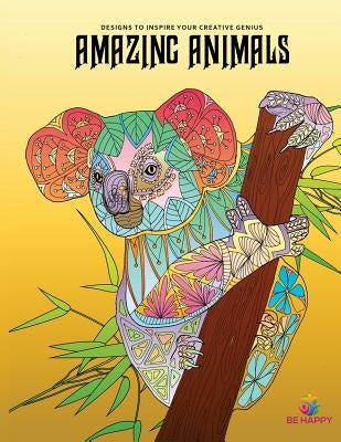 Amazing Animals: Adult Coloring Book, Designs to Inspire Your Creative Genius by Coloring Books, Be Happy