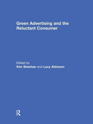 Green Advertising and the Reluctant Consumer by Sheehan, Kim